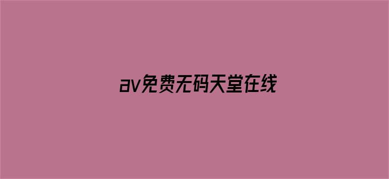 av免费无码天堂在线-Movie